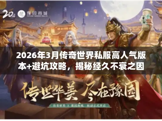 2026年3月传奇世界私服高人气版本+避坑攻略,揭秘经久不衰之因 2026年3月传奇世界私服高人气版本+避坑攻略,揭秘经久不衰之因