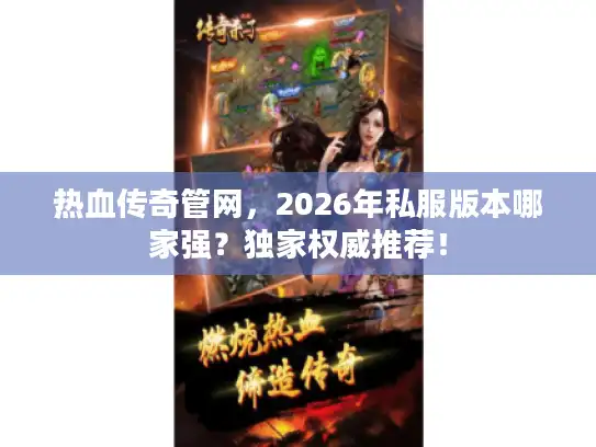 热血传奇管网，2026年私服版本哪家强？独家权威推荐！