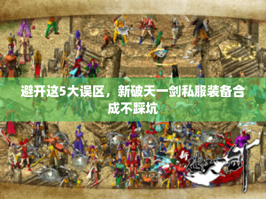 避开这5大误区，新破天一剑私服装备合成不踩坑