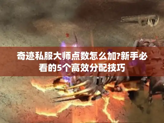 奇迹私服大师点数怎么加?新手必看的5个高效分配技巧