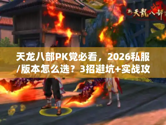 天龙八部PK党必看,2026私服/版本怎么选?3招避坑+实战攻略全揭秘 天龙八部PK党必看,2026私服/版本怎么选?3招避坑+实战攻略全揭秘