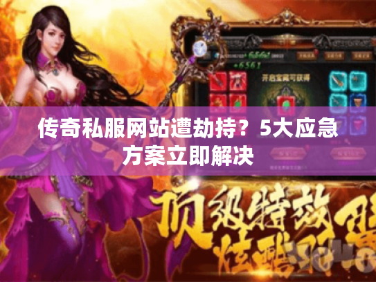 传奇私服网站遭劫持?5大应急方案立即解决 传奇私服网站遭劫持?5大应急方案立即解决