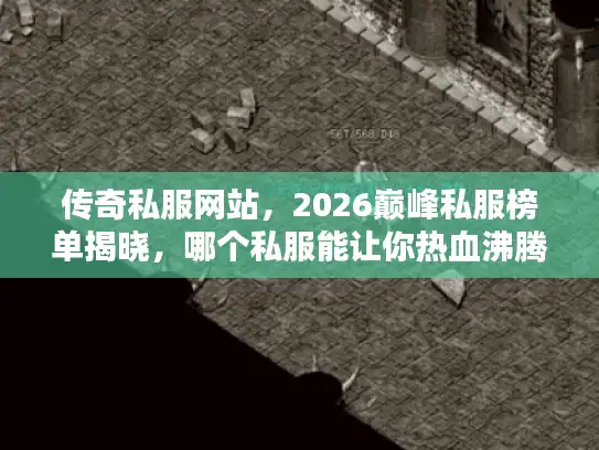 传奇私服网站,2026巅峰私服榜单揭晓,哪个私服能让你热血沸腾? 传奇私服网站,2026巅峰私服榜单揭晓,哪个私服能让你热血沸腾?
