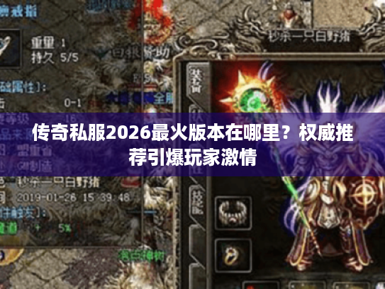 传奇私服2026最火版本在哪里?权威推荐引爆玩家激情 传奇私服2026最火版本在哪里?权威推荐引爆玩家激情