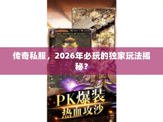 传奇私服，2026年必玩的独家玩法揭秘？