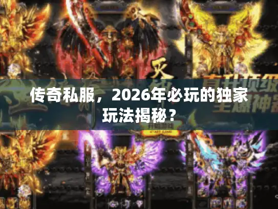 传奇私服，2026年必玩的独家玩法揭秘？