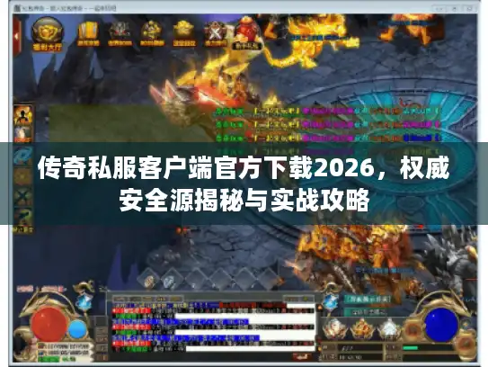 传奇私服客户端官方下载2026，权威安全源揭秘与实战攻略