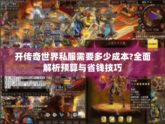 开传奇世界私服需要多少成本?全面解析预算与省钱技巧