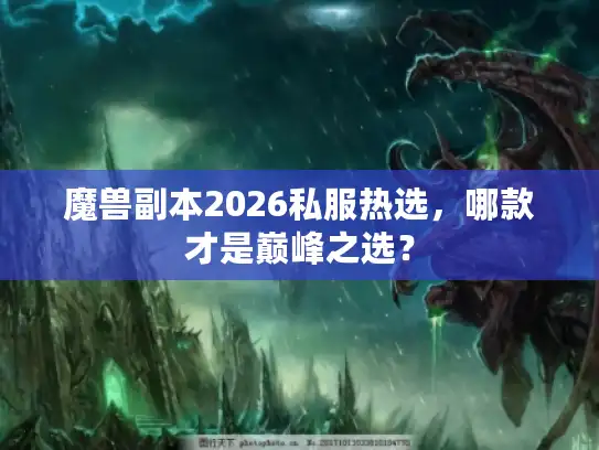 魔兽副本2026私服热选，哪款才是巅峰之选？