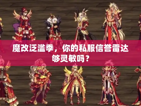 魔改泛滥季，你的私服信誉雷达够灵敏吗？