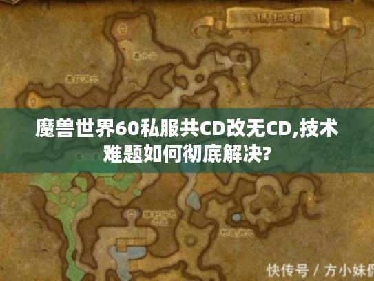 魔兽世界60私服共CD改无CD,技术难题如何彻底解决? 魔兽世界60私服共CD改无CD,技术难题如何彻底解决?