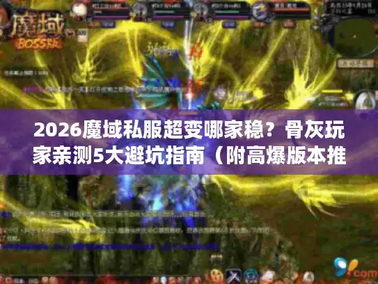 2026魔域私服超变哪家稳？骨灰玩家亲测5大避坑指南（附高爆版本推荐）
