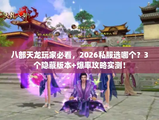 八部天龙玩家必看,2026私服选哪个?3个隐藏版本+爆率攻略实测! 八部天龙玩家必看,2026私服选哪个?3个隐藏版本+爆率攻略实测!