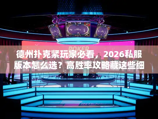 德州扑克紧玩家必看，2026私服版本怎么选？高胜率攻略藏这些细节！