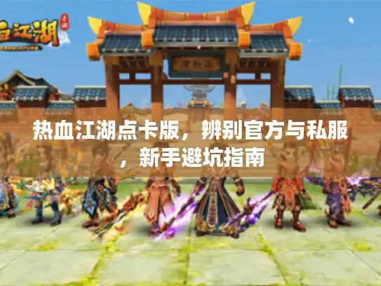 热血江湖点卡版，辨别官方与私服，新手避坑指南