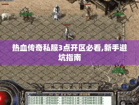 热血传奇私服3点开区必看,新手避坑指南