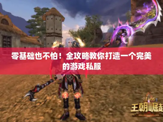 零基础也不怕!全攻略教你打造一个完美的游戏私服 零基础也不怕!全攻略教你打造一个完美的游戏私服