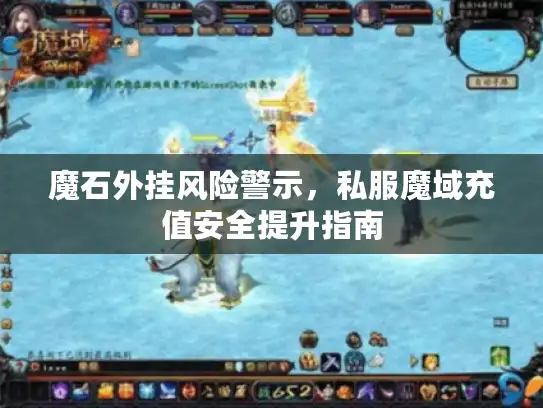 魔石外挂风险警示，私服魔域充值安全提升指南