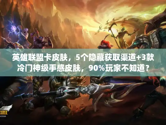 英雄联盟卡皮肤,5个隐藏获取渠道+3款冷门神级手感皮肤,90%玩家不知道? 英雄联盟卡皮肤,5个隐藏获取渠道+3款冷门神级手感皮肤,90%玩家不知道?