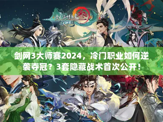 剑网3大师赛2024，冷门职业如何逆袭夺冠？3套隐藏战术首次公开！