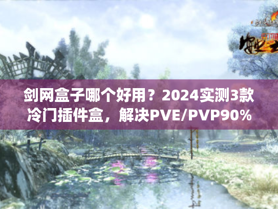剑网盒子哪个好用？2024实测3款冷门插件盒，解决PVE/PVP90%痛点
