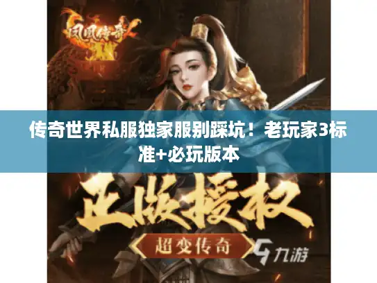 传奇世界私服独家服别踩坑!老玩家3标准+必玩版本 传奇世界私服独家服别踩坑!老玩家3标准+必玩版本