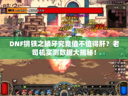 DNF钢铁之鳞牙究竟值不值得肝？老司机实测数据大揭秘！