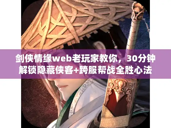 剑侠情缘web老玩家教你，30分钟解锁隐藏侠客+跨服帮战全胜心法