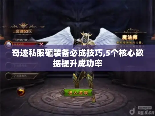 奇迹私服砸装备必成技巧,5个核心数据提升成功率 奇迹私服砸装备必成技巧,5个核心数据提升成功率