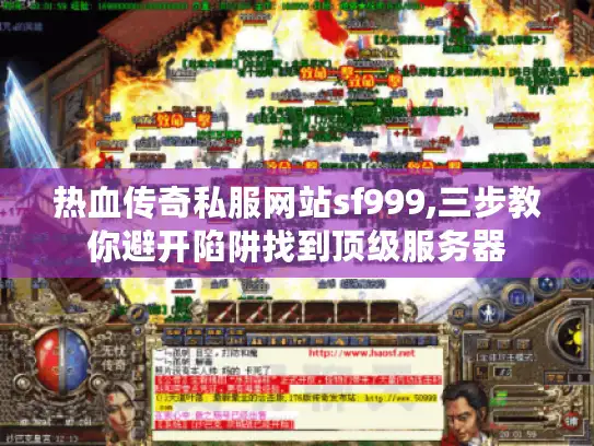 热血传奇私服网站sf999,三步教你避开陷阱找到顶级服务器 热血传奇私服网站sf999,三步教你避开陷阱找到顶级服务器