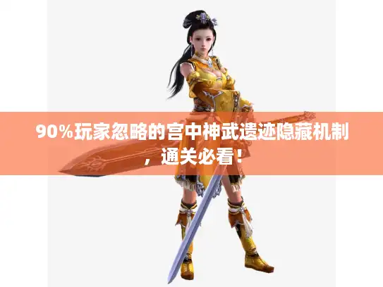 90%玩家忽略的宫中神武遗迹隐藏机制，通关必看！