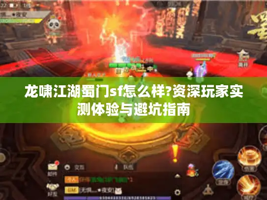 龙啸江湖蜀门sf怎么样?资深玩家实测体验与避坑指南