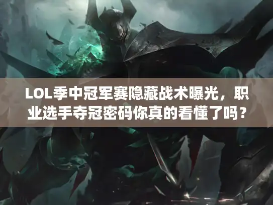 LOL季中冠军赛隐藏战术曝光，职业选手夺冠密码你真的看懂了吗？