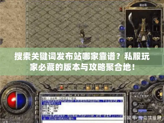 搜索关键词发布站哪家靠谱?私服玩家必藏的版本与攻略聚合地! 搜索关键词发布站哪家靠谱?私服玩家必藏的版本与攻略聚合地!