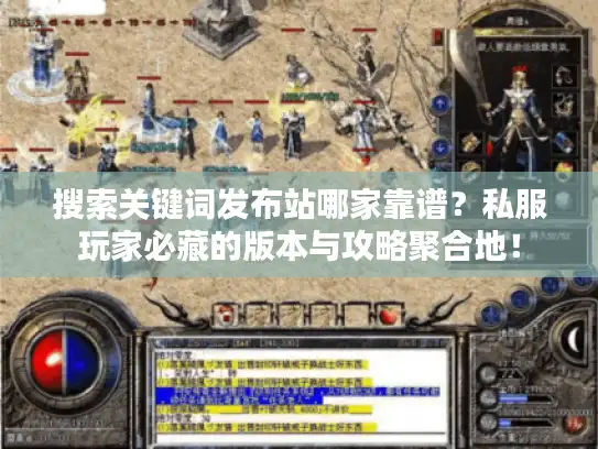 搜索关键词发布站哪家靠谱?私服玩家必藏的版本与攻略聚合地! 搜索关键词发布站哪家靠谱?私服玩家必藏的版本与攻略聚合地!