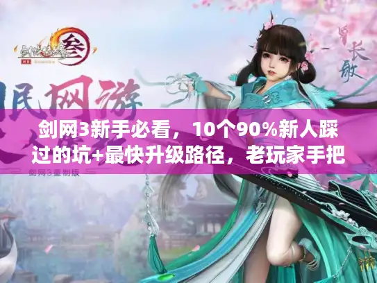 剑网3新手必看，10个90%新人踩过的坑+最快升级路径，老玩家手把手教你？