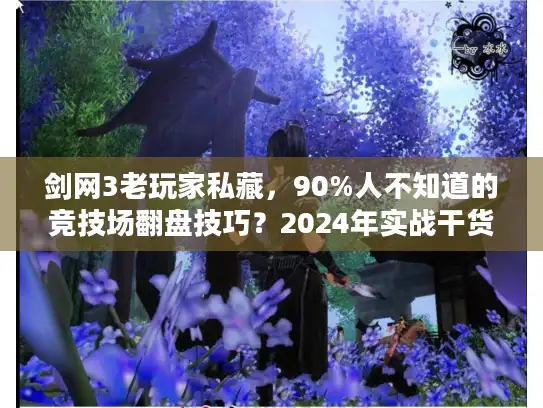 剑网3老玩家私藏，90%人不知道的竞技场翻盘技巧？2024年实战干货必看
