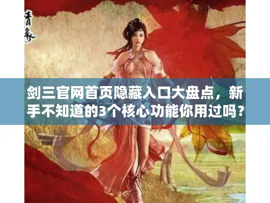剑三官网首页隐藏入口大盘点，新手不知道的3个核心功能你用过吗？