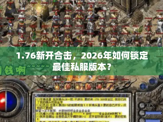 1.76新开合击，2026年如何锁定最佳私服版本？