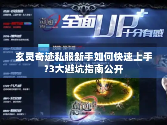 玄灵奇迹私服新手如何快速上手?3大避坑指南公开 玄灵奇迹私服新手如何快速上手?3大避坑指南公开