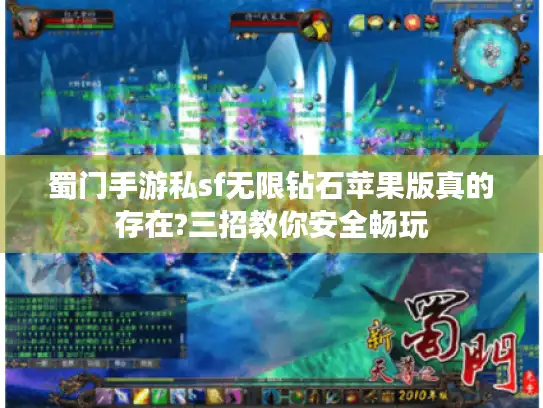蜀门手游私sf无限钻石苹果版真的存在?三招教你安全畅玩 蜀门手游私sf无限钻石苹果版真的存在?三招教你安全畅玩
