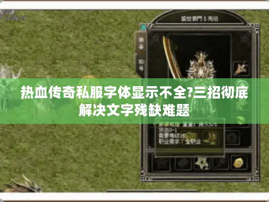 热血传奇私服字体显示不全?三招彻底解决文字残缺难题