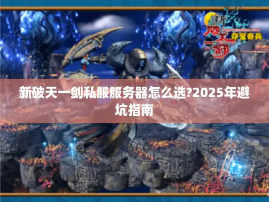 新破天一剑私服服务器怎么选?2025年避坑指南