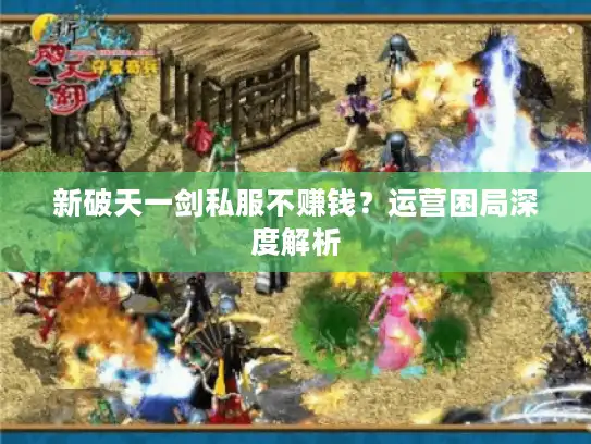 新破天一剑私服不赚钱？运营困局深度解析