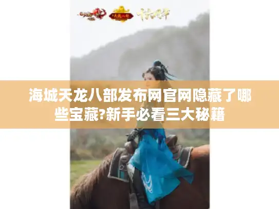 海城天龙八部发布网官网隐藏了哪些宝藏?新手必看三大秘籍
