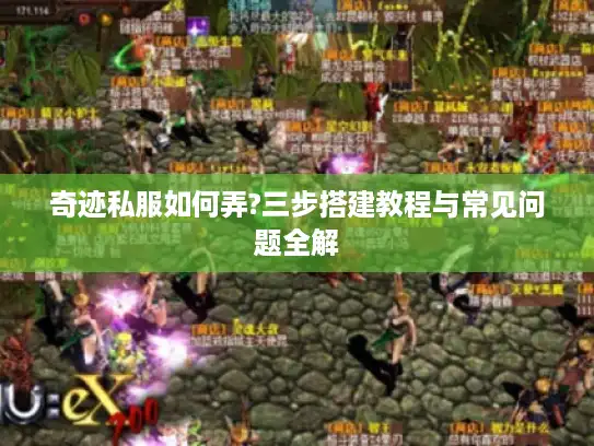 奇迹私服如何弄?三步搭建教程与常见问题全解