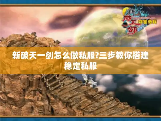 新破天一剑怎么做私服?三步教你搭建稳定私服 新破天一剑怎么做私服?三步教你搭建稳定私服