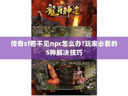 传奇sf看不见npc怎么办?玩家必看的5种解决技巧