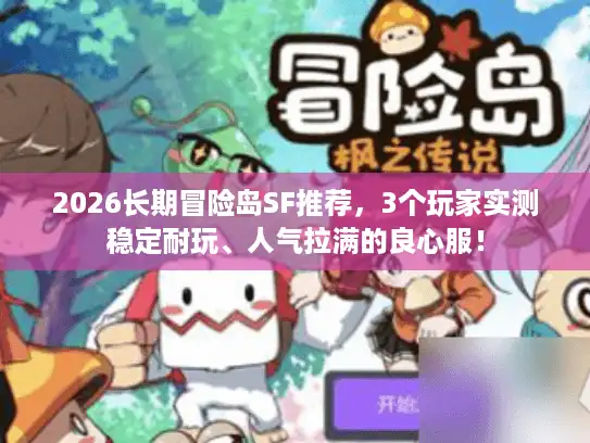 2026长期冒险岛SF推荐，3个玩家实测稳定耐玩、人气拉满的良心服！