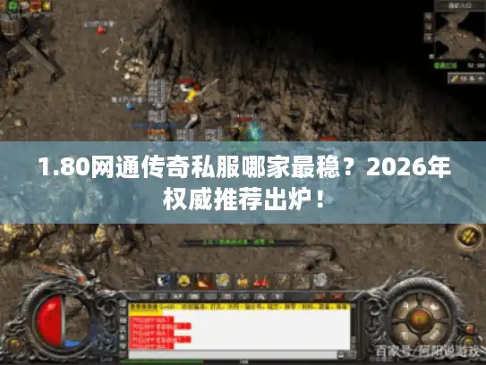 1.80网通传奇私服哪家最稳？2026年权威推荐出炉！
